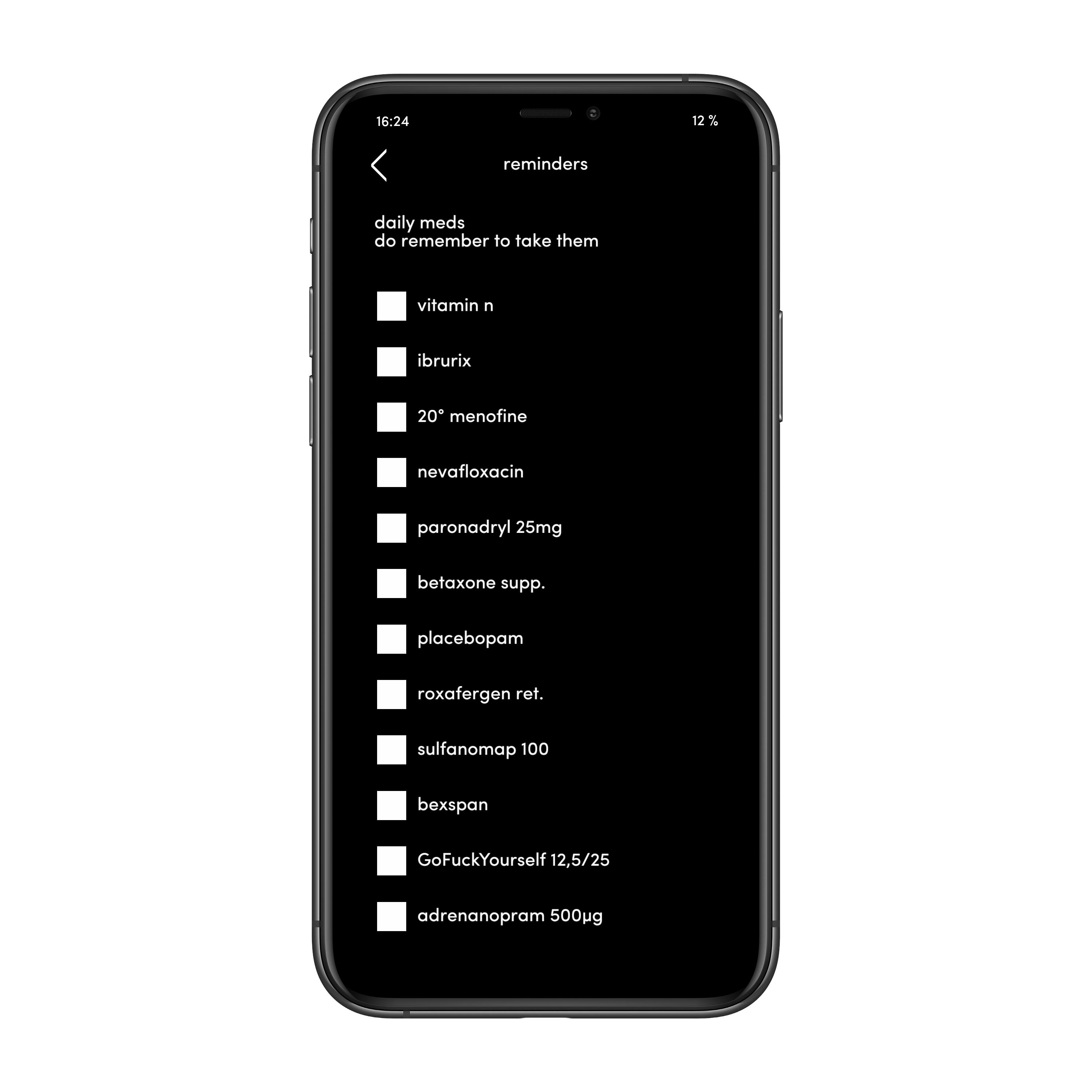 smartphone with reminders app - daily meds do remember to take them. tickboxes: 'vitamin n', 'ibrurix', '20° menofine', 'nevafloxacin', 'paronadryl 25mg',...
